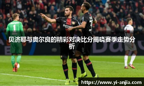 贝济耶与奥尔良的精彩对决比分揭晓赛季走势分析
