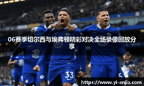 06赛季切尔西与埃弗顿精彩对决全场录像回放分享