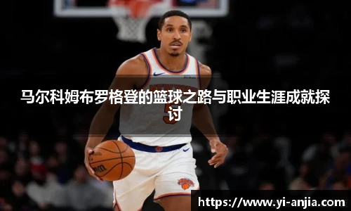 马尔科姆布罗格登的篮球之路与职业生涯成就探讨